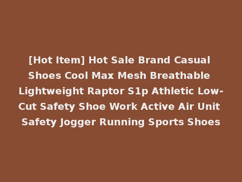 [Hot Item] Hot Sale Brand Casual Shoes Cool Max Mesh Breathable Lightweight Raptor S1p Athletic Low-Cut Safety Shoe Work Active Air Unit Safety Jogger Running Sports Shoes