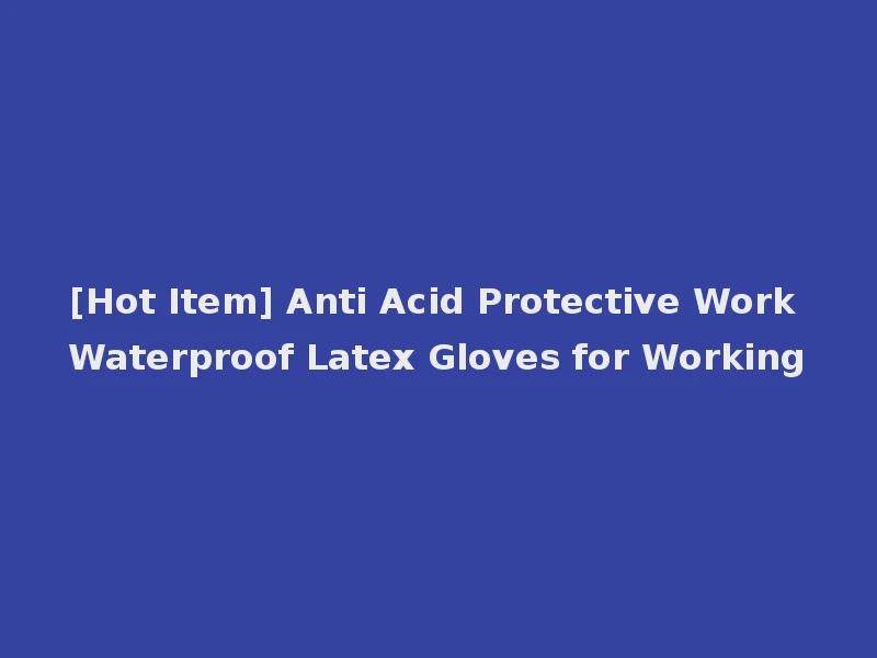 [Hot Item] Anti Acid Protective Work Waterproof Latex Gloves for Working