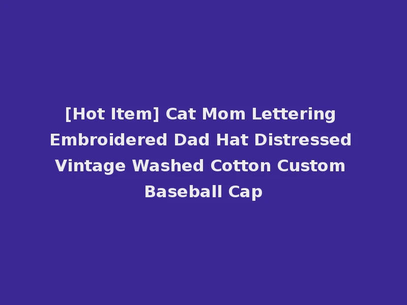 [Hot Item] Cat Mom Lettering Embroidered Dad Hat Distressed Vintage Washed Cotton Custom Baseball Cap