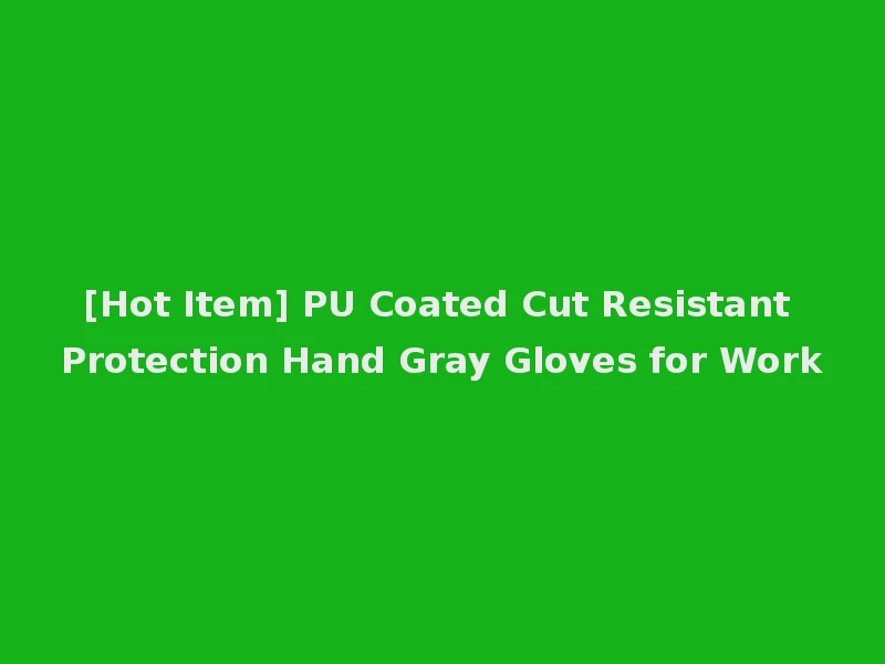 [Hot Item] PU Coated Cut Resistant Protection Hand Gray Gloves for Work