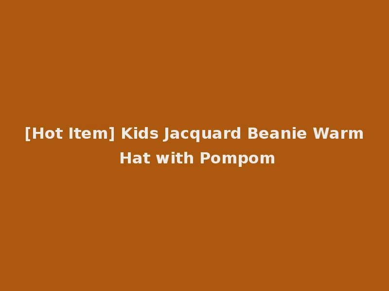 [Hot Item] Kids Jacquard Beanie Warm Hat with Pompom