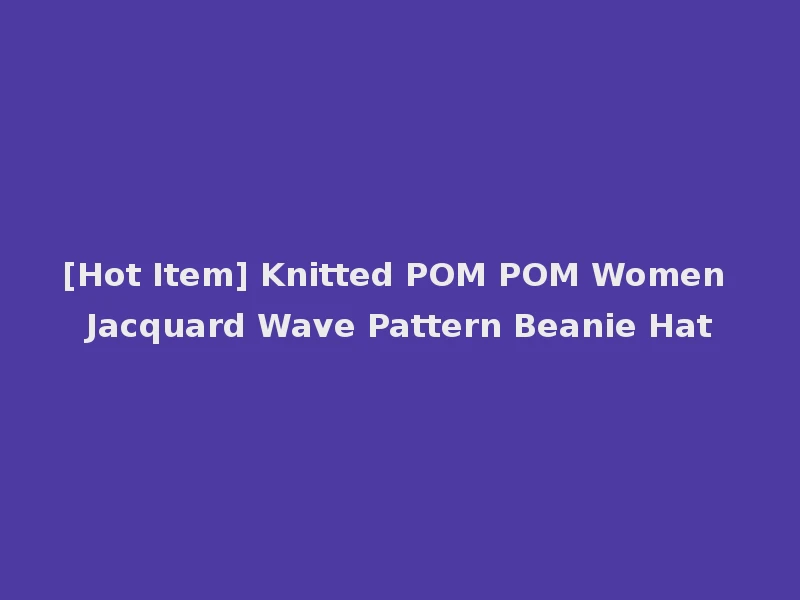 [Hot Item] Knitted POM POM Women Jacquard Wave Pattern Beanie Hat