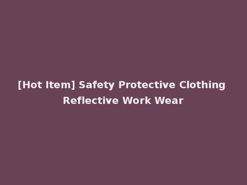 [Hot Item] Safety Protective Clothing Reflective Work Wear