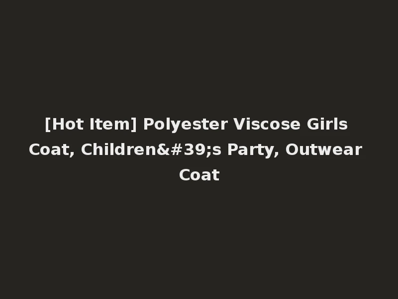 [Hot Item] Polyester Viscose Girls Coat, Children's Party, Outwear Coat