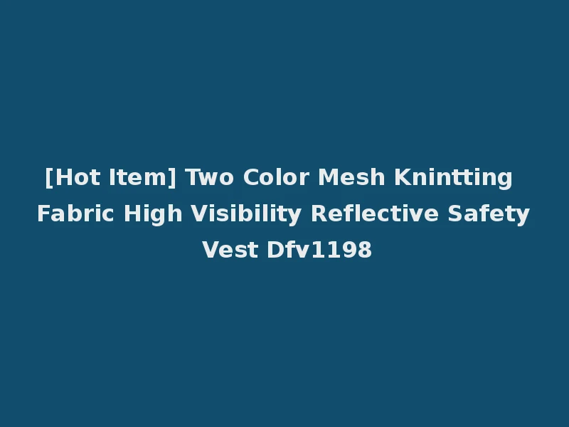 [Hot Item] Two Color Mesh Knintting Fabric High Visibility Reflective Safety Vest Dfv1198