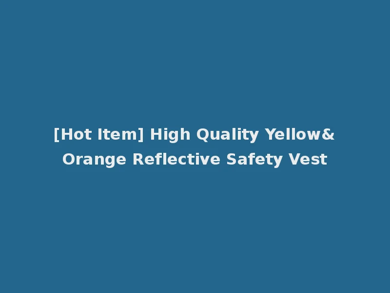 [Hot Item] High Quality Yellow&Orange Reflective Safety Vest