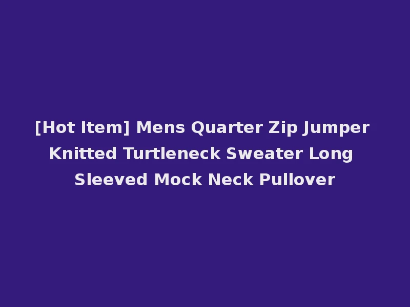 [Hot Item] Mens Quarter Zip Jumper Knitted Turtleneck Sweater Long Sleeved Mock Neck Pullover