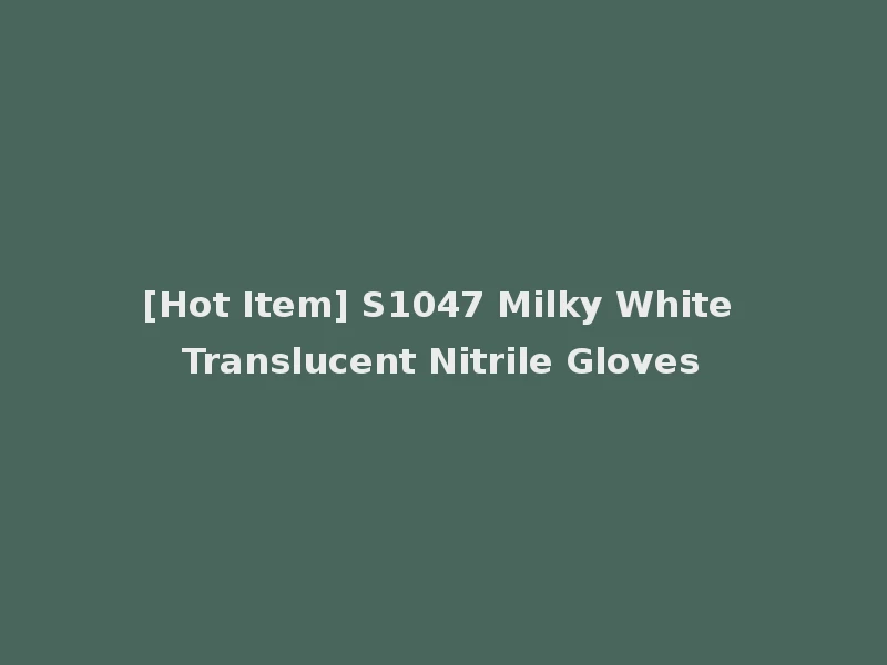 [Hot Item] S1047 Milky White Translucent Nitrile Gloves