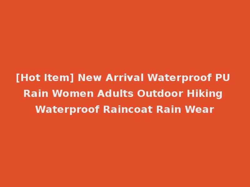 [Hot Item] New Arrival Waterproof PU Rain Women Adults Outdoor Hiking Waterproof Raincoat Rain Wear