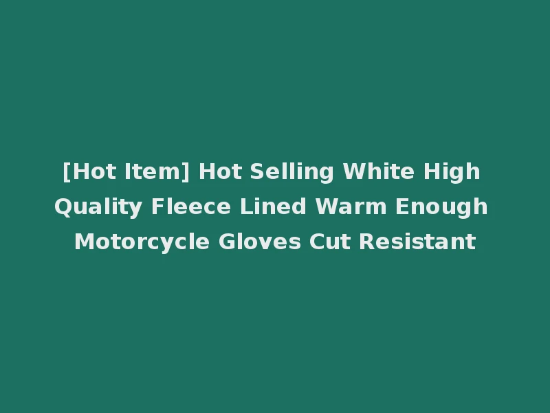 [Hot Item] Hot Selling White High Quality Fleece Lined Warm Enough Motorcycle Gloves Cut Resistant