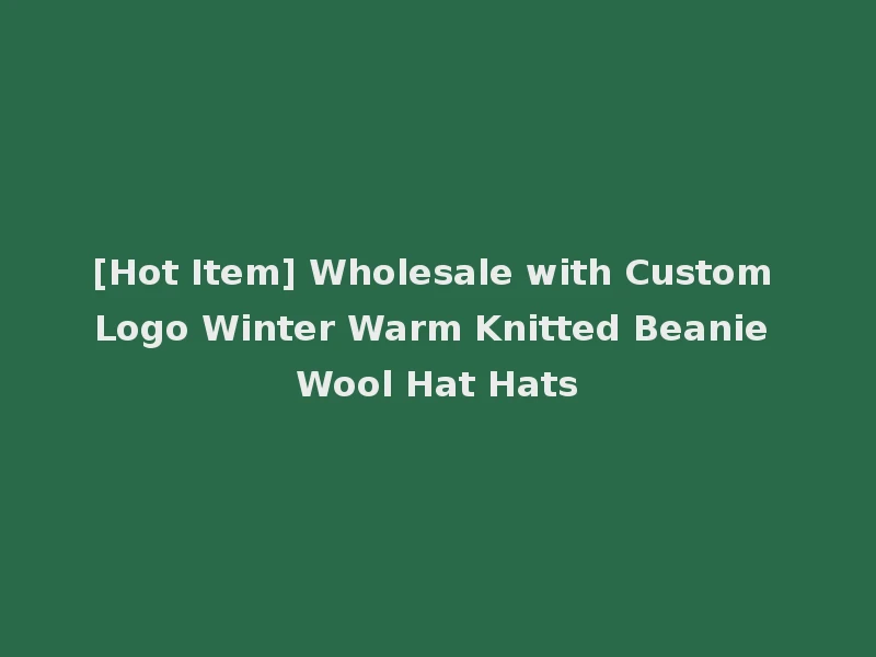 [Hot Item] Wholesale with Custom Logo Winter Warm Knitted Beanie Wool Hat Hats