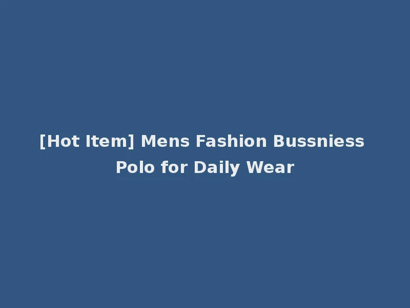 [Hot Item] Mens Fashion Bussniess Polo for Daily Wear