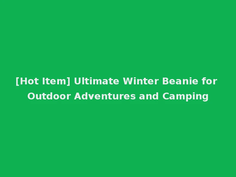 [Hot Item] Ultimate Winter Beanie for Outdoor Adventures and Camping