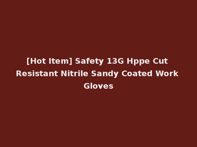 [Hot Item] Safety 13G Hppe Cut Resistant Nitrile Sandy Coated Work Gloves