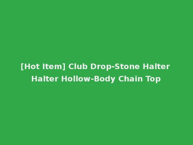 [Hot Item] Club Drop-Stone Halter Halter Hollow-Body Chain Top