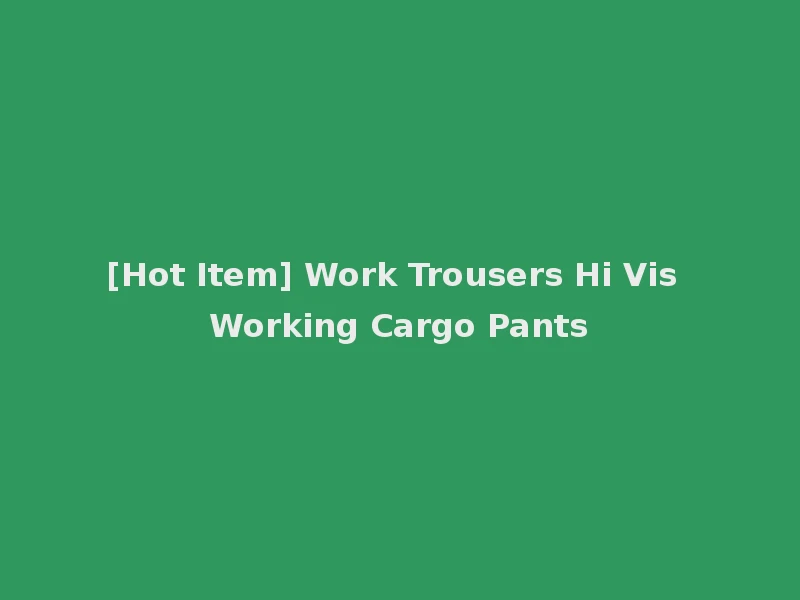 [Hot Item] Work Trousers Hi Vis Working Cargo Pants