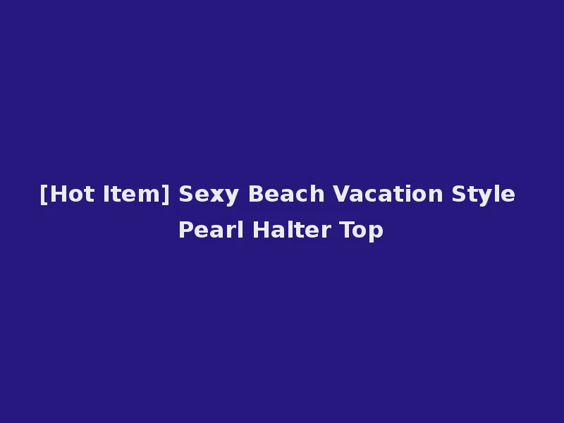 [Hot Item] Sexy Beach Vacation Style Pearl Halter Top