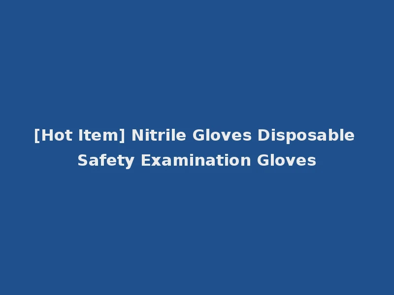 [Hot Item] Nitrile Gloves Disposable Safety Examination Gloves