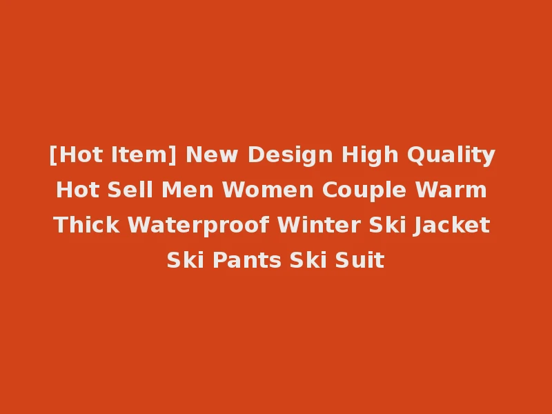 [Hot Item] New Design High Quality Hot Sell Men Women Couple Warm Thick Waterproof Winter Ski Jacket Ski Pants Ski Suit