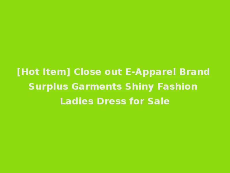 [Hot Item] Close out E-Apparel Brand Surplus Garments Shiny Fashion Ladies Dress for Sale