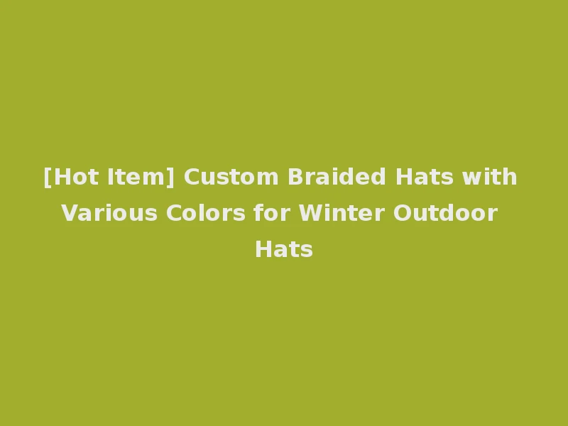 [Hot Item] Custom Braided Hats with Various Colors for Winter Outdoor Hats