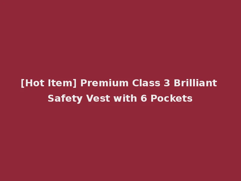 [Hot Item] Premium Class 3 Brilliant Safety Vest with 6 Pockets