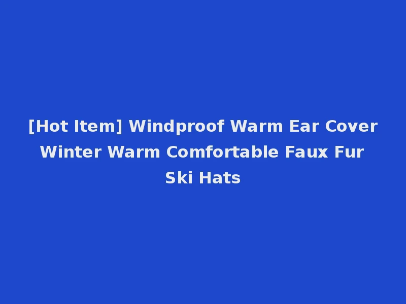 [Hot Item] Windproof Warm Ear Cover Winter Warm Comfortable Faux Fur Ski Hats