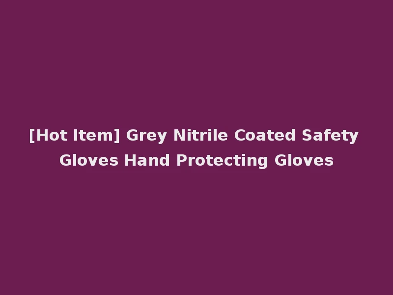 [Hot Item] Grey Nitrile Coated Safety Gloves Hand Protecting Gloves