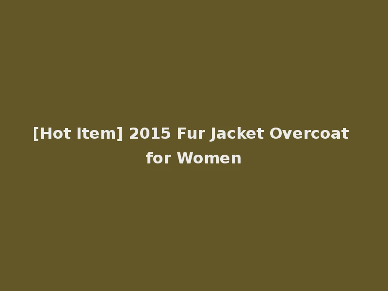 [Hot Item] 2015 Fur Jacket Overcoat for Women