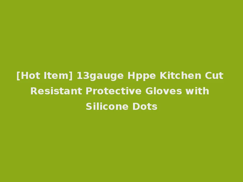 [Hot Item] 13gauge Hppe Kitchen Cut Resistant Protective Gloves with Silicone Dots