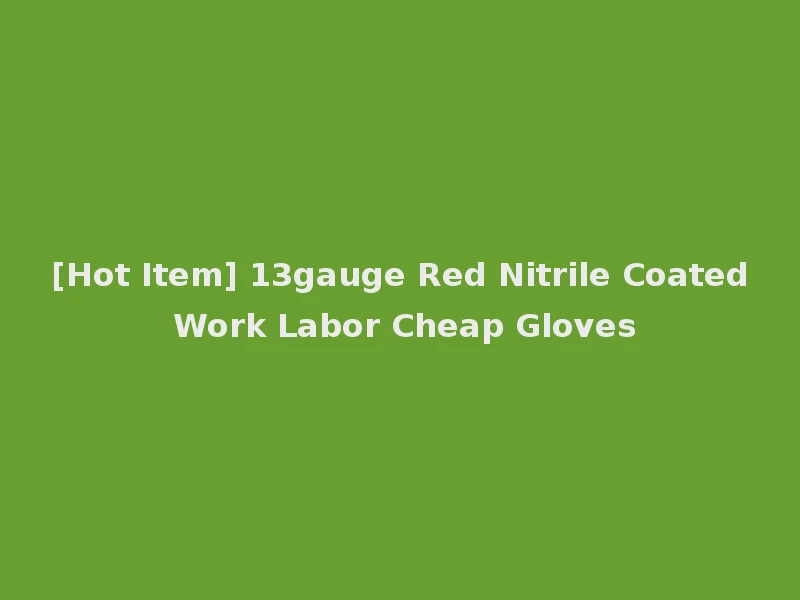 [Hot Item] 13gauge Red Nitrile Coated Work Labor Cheap Gloves