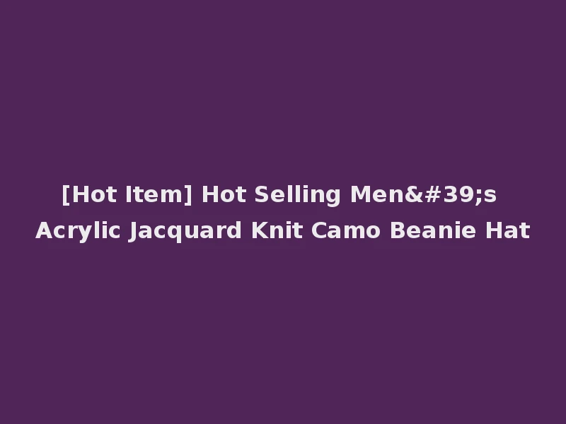 [Hot Item] Hot Selling Men's Acrylic Jacquard Knit Camo Beanie Hat