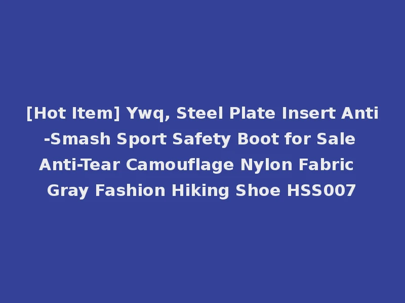 [Hot Item] Ywq, Steel Plate Insert Anti-Smash Sport Safety Boot for Sale Anti-Tear Camouflage Nylon Fabric Gray Fashion Hiking Shoe HSS007