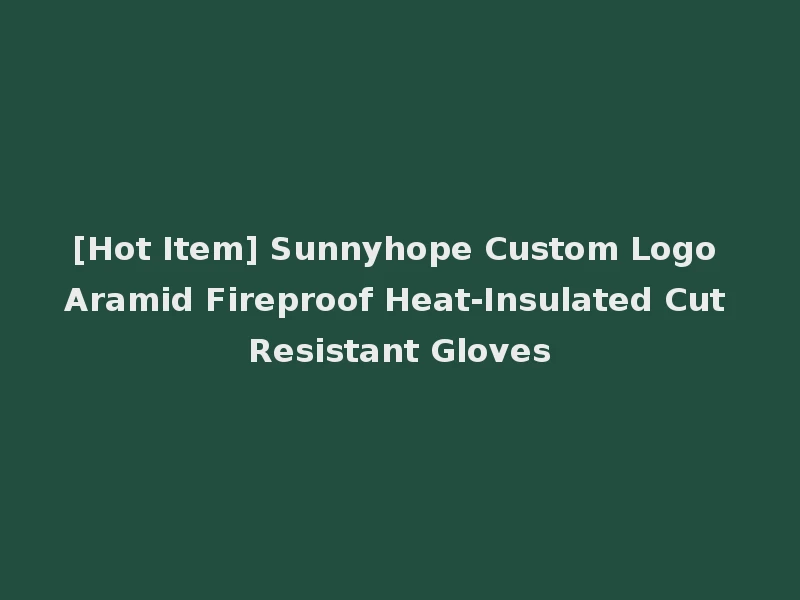 [Hot Item] Sunnyhope Custom Logo Aramid Fireproof Heat-Insulated Cut Resistant Gloves