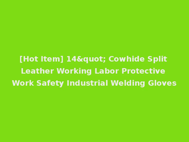 [Hot Item] 14" Cowhide Split Leather Working Labor Protective Work Safety Industrial Welding Gloves