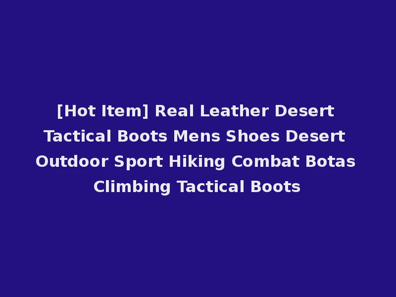[Hot Item] Real Leather Desert Tactical Boots Mens Shoes Desert Outdoor Sport Hiking Combat Botas Climbing Tactical Boots