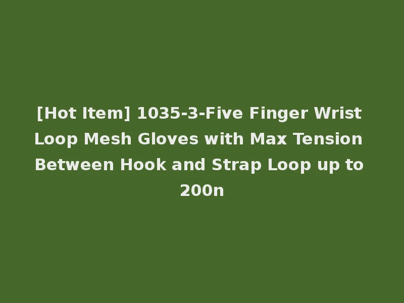 [Hot Item] 1035-3-Five Finger Wrist Loop Mesh Gloves with Max Tension Between Hook and Strap Loop up to 200n