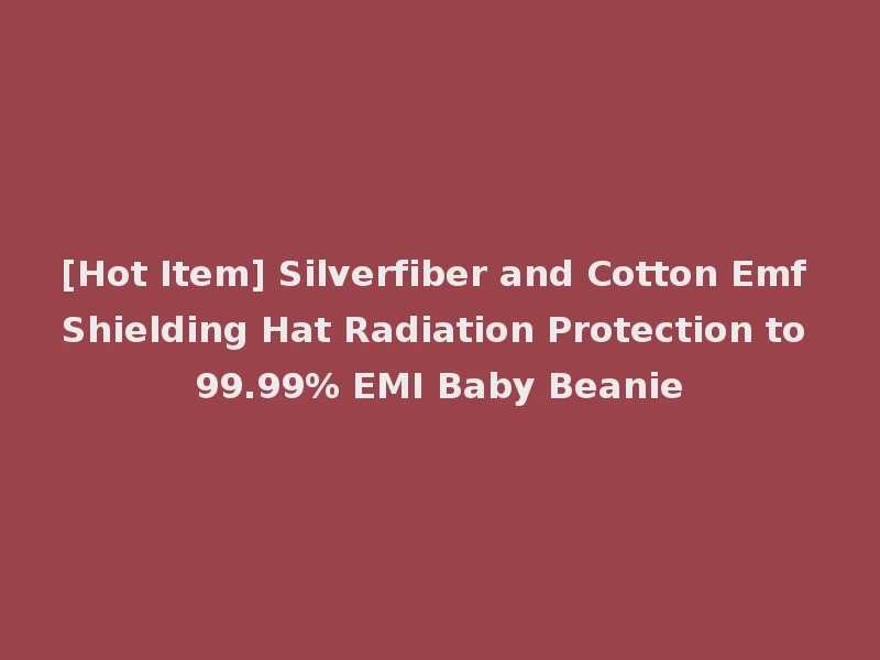 [Hot Item] Silverfiber and Cotton Emf Shielding Hat Radiation Protection to 99.99% EMI Baby Beanie