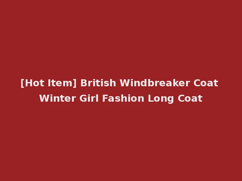 [Hot Item] British Windbreaker Coat Winter Girl Fashion Long Coat