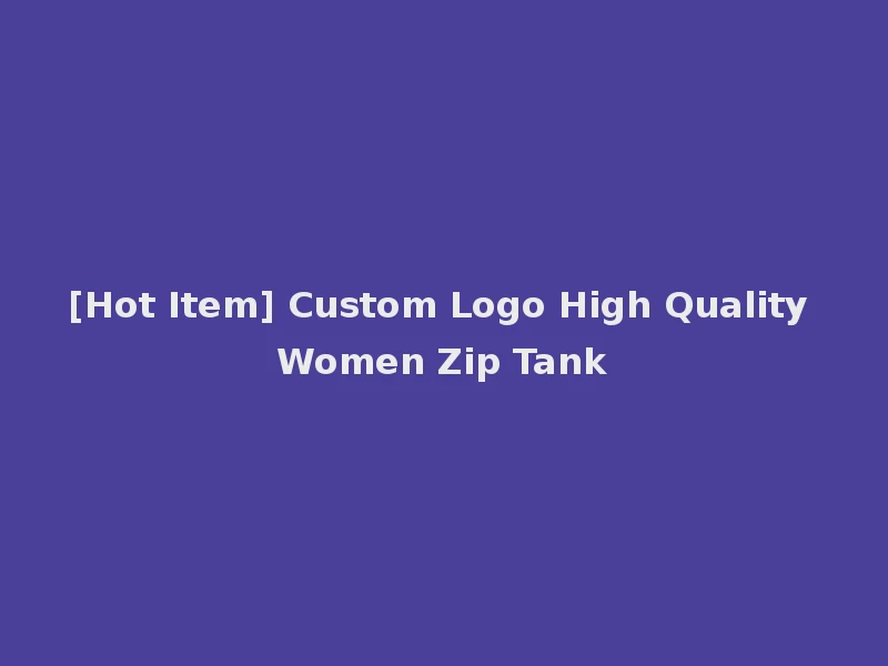 [Hot Item] Custom Logo High Quality Women Zip Tank