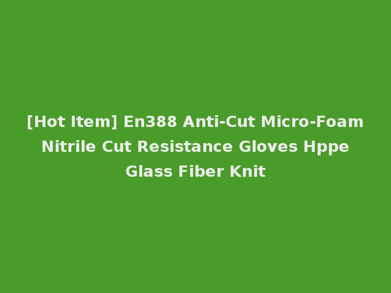 [Hot Item] En388 Anti-Cut Micro-Foam Nitrile Cut Resistance Gloves Hppe Glass Fiber Knit