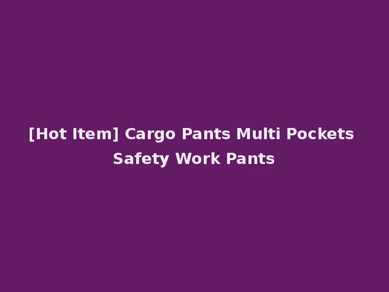 [Hot Item] Cargo Pants Multi Pockets Safety Work Pants