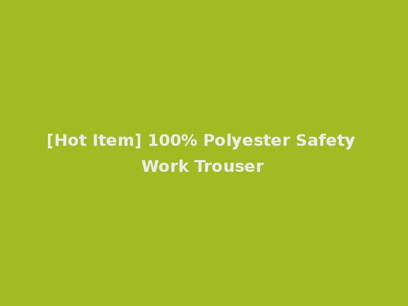 [Hot Item] 100% Polyester Safety Work Trouser
