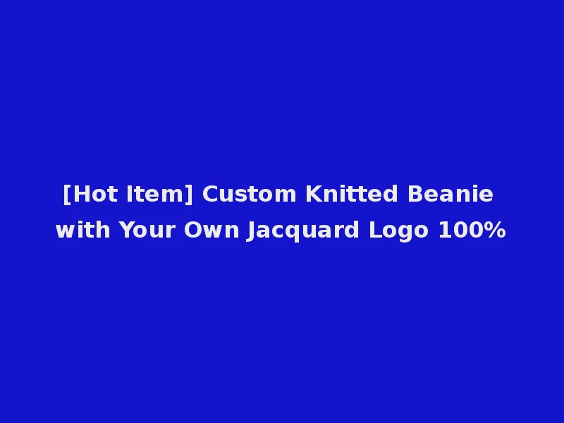 [Hot Item] Custom Knitted Beanie with Your Own Jacquard Logo 100%