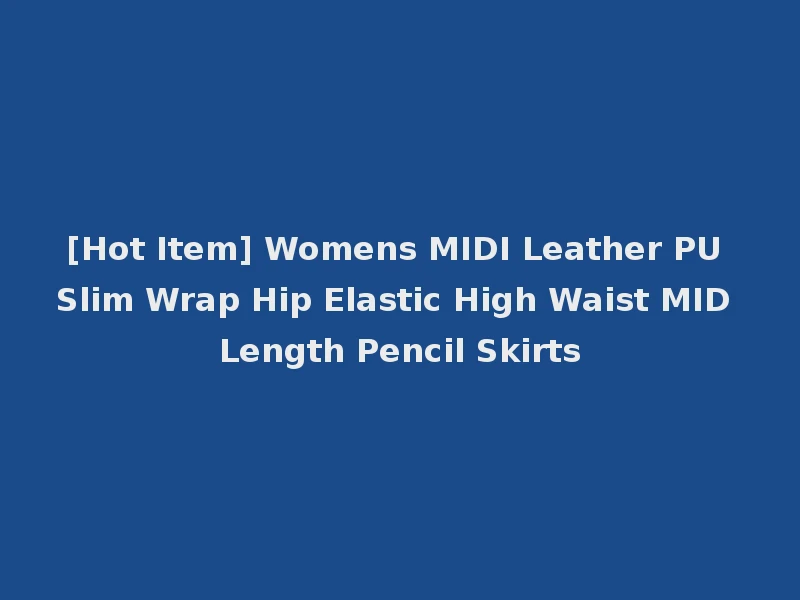 [Hot Item] Womens MIDI Leather PU Slim Wrap Hip Elastic High Waist MID Length Pencil Skirts