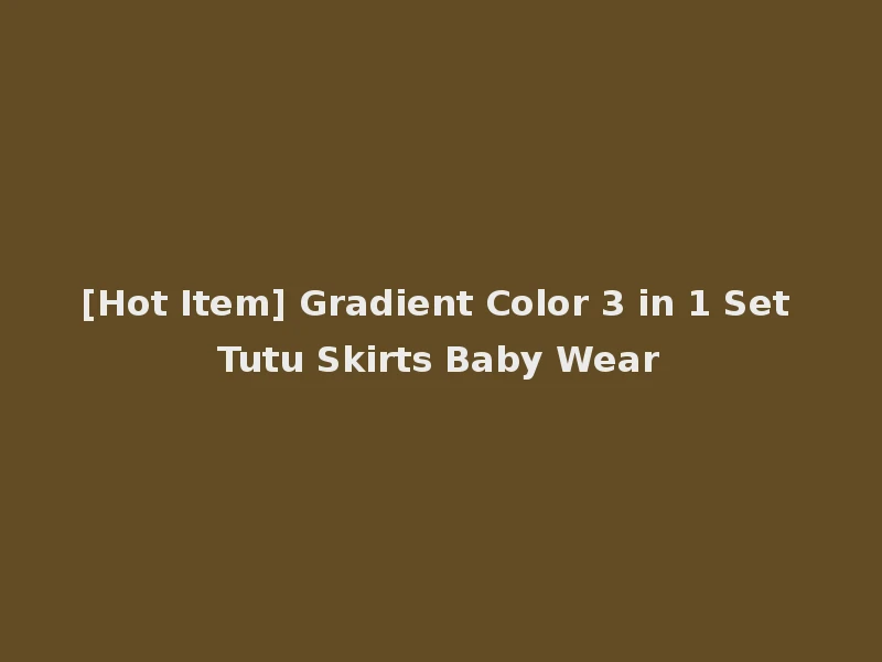 [Hot Item] Gradient Color 3 in 1 Set Tutu Skirts Baby Wear