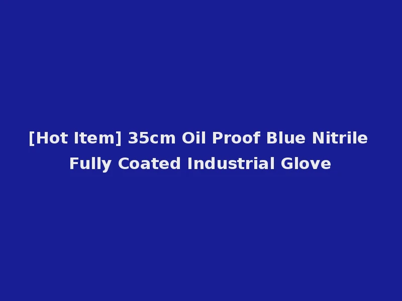 [Hot Item] 35cm Oil Proof Blue Nitrile Fully Coated Industrial Glove