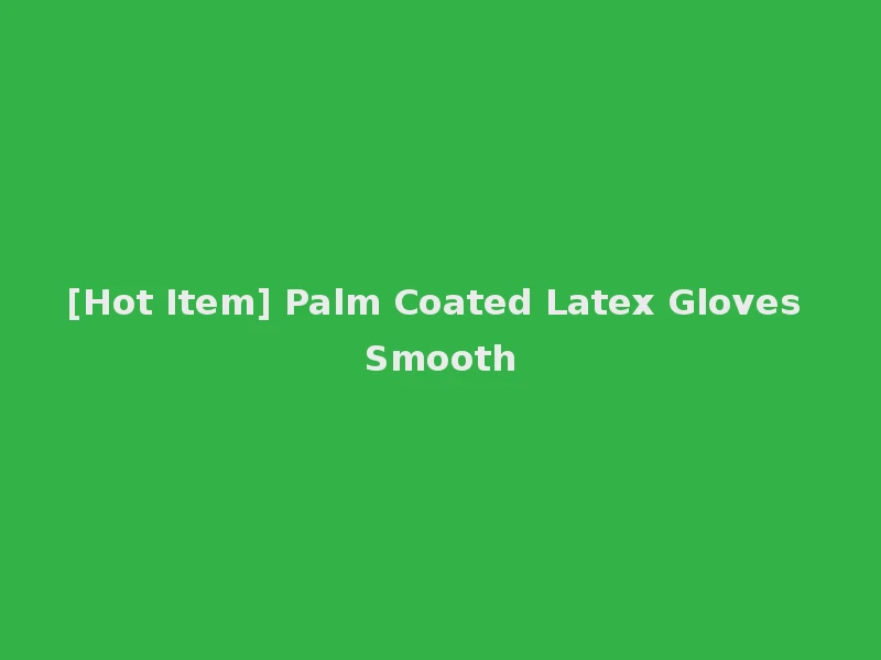 [Hot Item] Palm Coated Latex Gloves Smooth