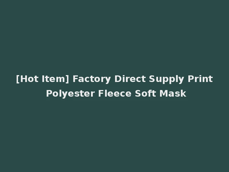 [Hot Item] Factory Direct Supply Print Polyester Fleece Soft Mask