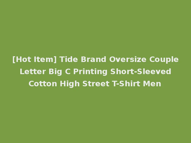 [Hot Item] Tide Brand Oversize Couple Letter Big C Printing Short-Sleeved Cotton High Street T-Shirt Men